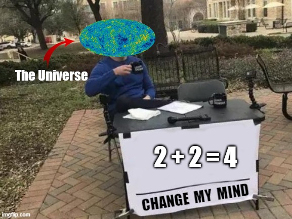 Objective Truth: 2 + 2 = 4 | 2 + 2 = 4 | image tagged in change the universe's mind | made w/ Imgflip meme maker