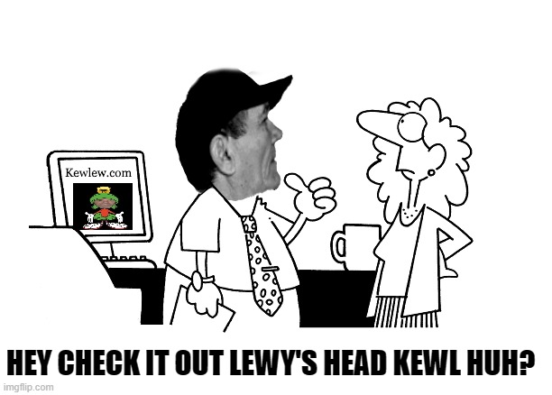 check it out | HEY CHECK IT OUT LEWY'S HEAD KEWL HUH? | image tagged in kewlew | made w/ Imgflip meme maker