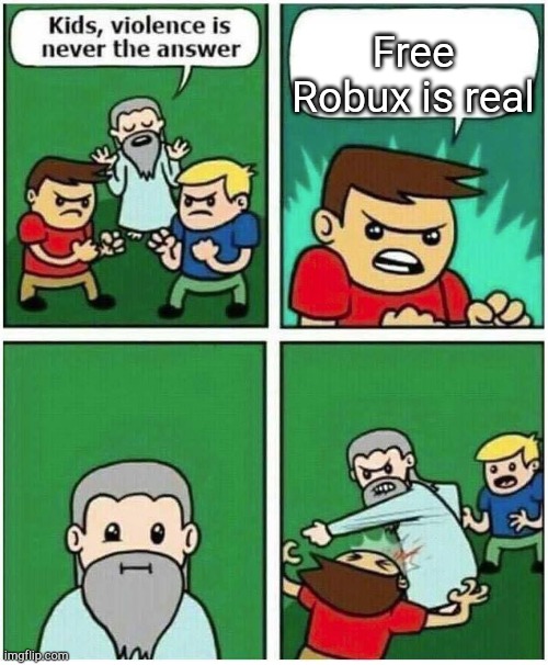 Hell no | Free Robux is real | image tagged in memes,violence is never the answer,robux,roblox,scam | made w/ Imgflip meme maker