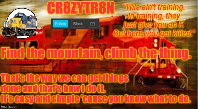 TempAnnouncement2 | Find the mountain, climb the thing. That's the way we can get things done and that's how I do it.
It's easy and simple 'cause you know what to do. | image tagged in tempannouncement2 | made w/ Imgflip meme maker