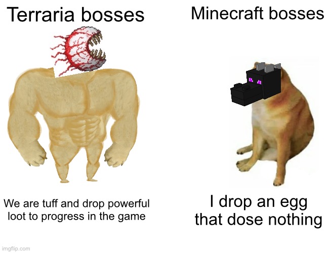 Gamer memes | Terraria bosses; Minecraft bosses; We are tuff and drop powerful loot to progress in the game; I drop an egg that dose nothing | image tagged in memes,buff doge vs cheems | made w/ Imgflip meme maker