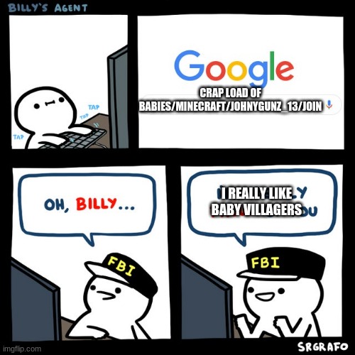 Billy's FBI Agent | CRAP LOAD OF BABIES/MINECRAFT/JOHNYGUNZ_13/JOIN; I REALLY LIKE BABY VILLAGERS | image tagged in billy's fbi agent | made w/ Imgflip meme maker