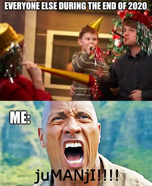 Happy 2021!!!! |  EVERYONE ELSE DURING THE END OF 2020; ME:; juMANjI!!!! | image tagged in 2021,jumanji,memes,funny,happy new year | made w/ Imgflip meme maker