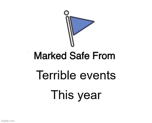 Marked Safe From Meme | Terrible events; This year | image tagged in memes,marked safe from | made w/ Imgflip meme maker