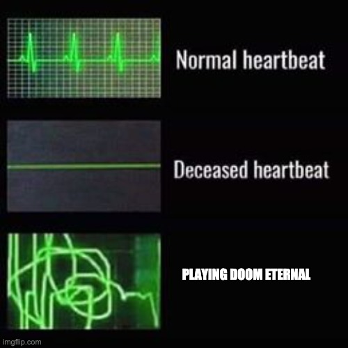 Doom be like |  PLAYING DOOM ETERNAL | image tagged in heartbeat rate | made w/ Imgflip meme maker