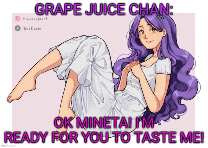 GRAPE JUICE CHAN: OK MINETA! I'M READY FOR YOU TO TASTE ME! | made w/ Imgflip meme maker