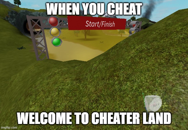 a | WHEN YOU CHEAT; WELCOME TO CHEATER LAND | image tagged in a | made w/ Imgflip meme maker
