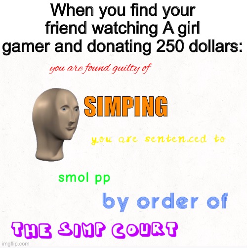 Simp |  When you find your friend watching A girl gamer and donating 250 dollars:; SIMPING | image tagged in simp | made w/ Imgflip meme maker