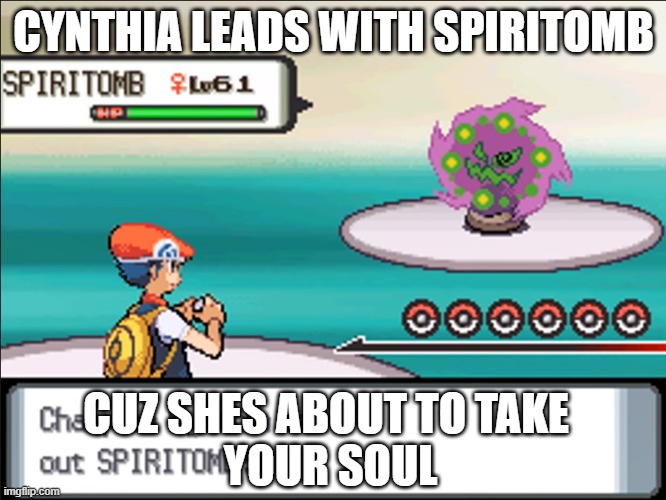 CYNTHIA LEADS WITH SPIRITOMB; CUZ SHES ABOUT TO TAKE 
YOUR SOUL | made w/ Imgflip meme maker