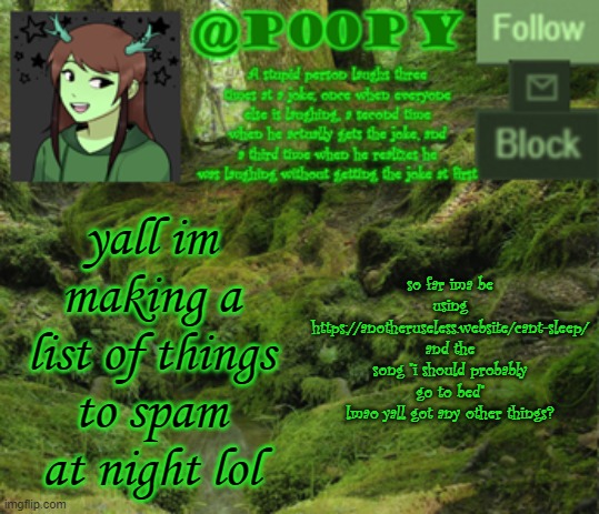 poopy | yall im making a list of things to spam at night lol; so far ima be using https://anotheruseless.website/cant-sleep/
and the song "i should probably go to bed"
lmao yall got any other things? | image tagged in poopy | made w/ Imgflip meme maker