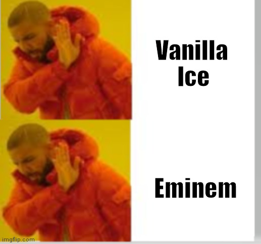 They both suck | Vanilla     
   Ice; Eminem | image tagged in drake no no,eminem,vanilla ice,music,well yes but actually no | made w/ Imgflip meme maker