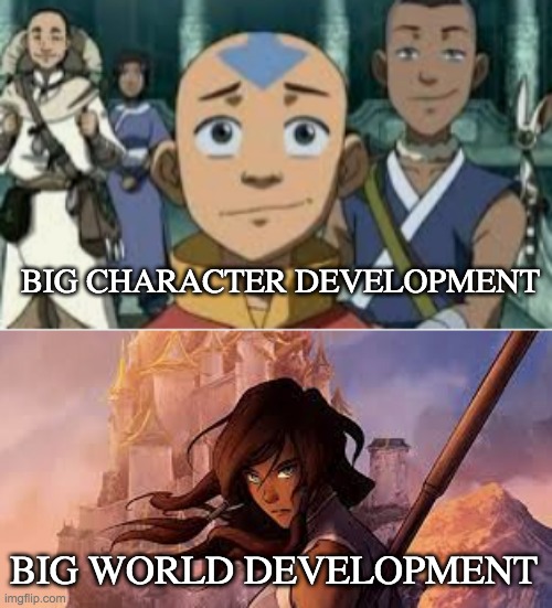 IMO, the difference between ATLA and LOK | BIG CHARACTER DEVELOPMENT; BIG WORLD DEVELOPMENT | image tagged in avatar the last airbender,story | made w/ Imgflip meme maker