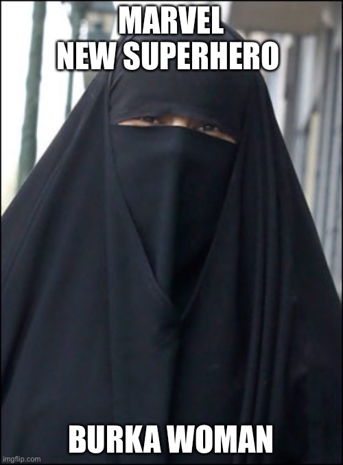 Marvel | MARVEL NEW SUPERHERO; BURKA WOMAN | image tagged in burka wearing muslim women | made w/ Imgflip meme maker