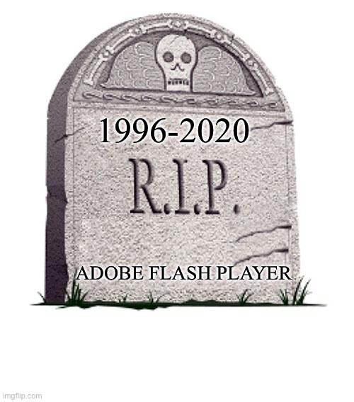RIP | 1996-2020; ADOBE FLASH PLAYER | image tagged in rip | made w/ Imgflip meme maker