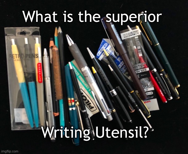 What is the absolute best writing utensil? | What is the superior; Writing Utensil? | image tagged in pens,poscas,pencils,markers,brush,etc | made w/ Imgflip meme maker
