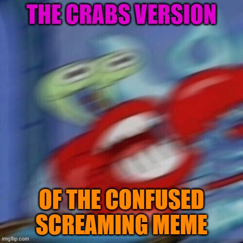 Mr krabs blur (3 points) | THE CRABS VERSION; OF THE CONFUSED SCREAMING MEME | image tagged in mr krabs blur,ha ha tags go brr,oh wow are you actually reading these tags | made w/ Imgflip meme maker