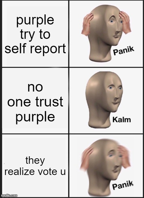 Panik Kalm Panik Meme | purple try to self report no one trust purple they realize vote u | image tagged in memes,panik kalm panik | made w/ Imgflip meme maker