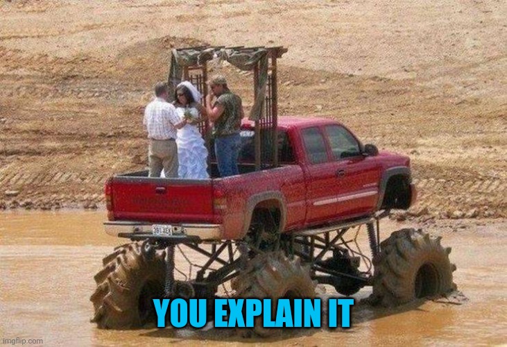 Redneck wedding | YOU EXPLAIN IT | image tagged in memes,mudbog | made w/ Imgflip meme maker