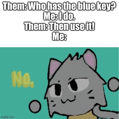 Piggy meme | Them: Who has the blue key?
Me: I do.
Them: Then use it!
Me: | image tagged in piggy,roblox,roblox meme,roblox piggy,minitoon | made w/ Imgflip meme maker
