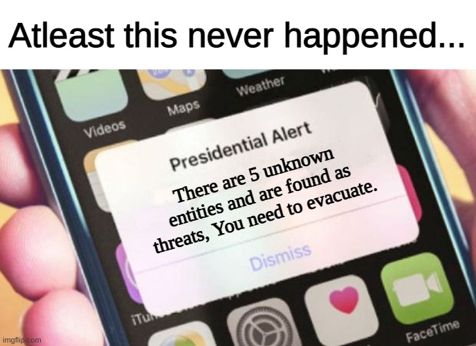 Whew, HAPPY NEW YEARS GUYS (im late ;v;) | Atleast this never happened... There are 5 unknown entities and are found as threats, You need to evacuate. | image tagged in memes,presidential alert,2021 | made w/ Imgflip meme maker