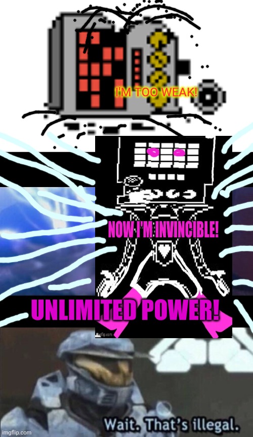 I'M TOO WEAK! UNLIMITED POWER! | image tagged in mettaton broken,darth sidious unlimited power,wait that s illegal | made w/ Imgflip meme maker