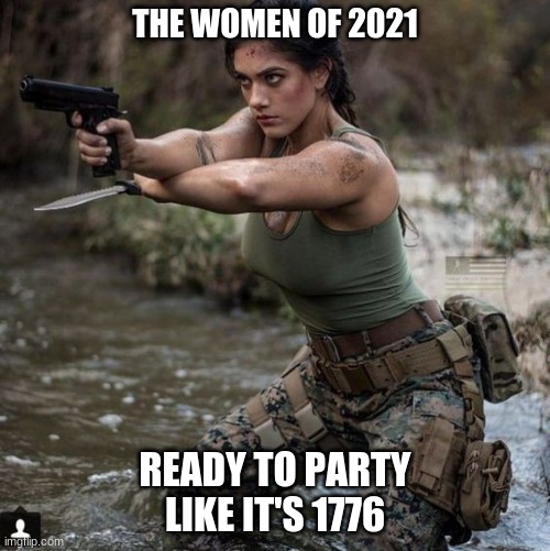 THE WOMEN OF 2021; READY TO PARTY LIKE IT'S 1776 | image tagged in guns | made w/ Imgflip meme maker