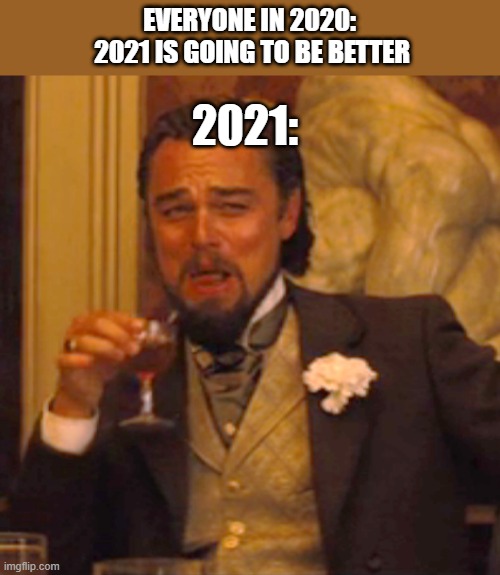 2021, HaPpY nEw YeAr!	¡!¡! hahaha | EVERYONE IN 2020:
 2021 IS GOING TO BE BETTER; 2021: | image tagged in memes,laughing leo,2021,new years | made w/ Imgflip meme maker