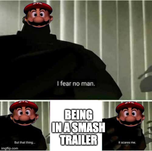 mario after sephiroth trailer | BEING IN A SMASH TRAILER | image tagged in i fear no man,super smash bros,mario | made w/ Imgflip meme maker