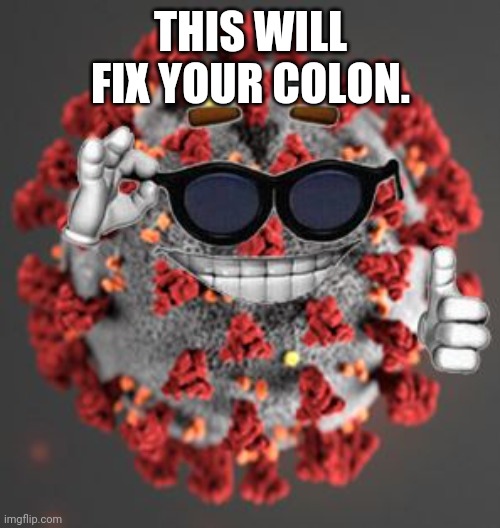 Coronavirus | THIS WILL FIX YOUR COLON. | image tagged in coronavirus | made w/ Imgflip meme maker
