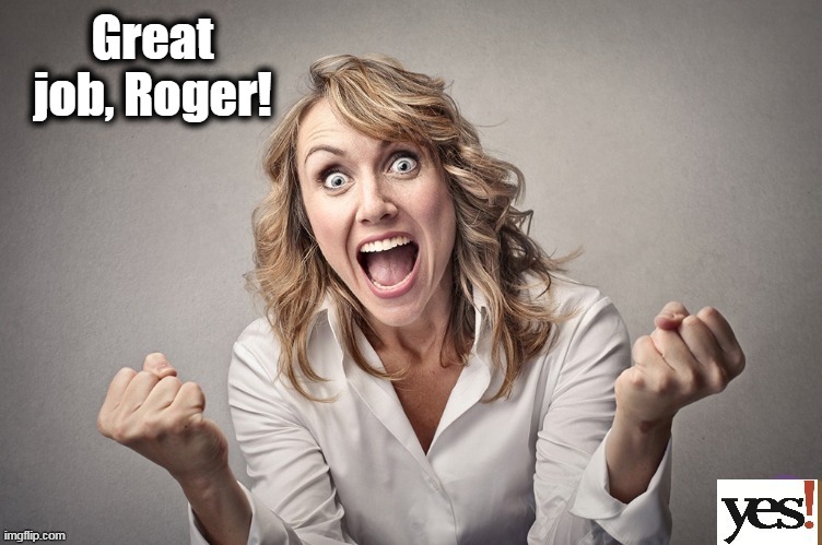 Great job, Roger! | made w/ Imgflip meme maker