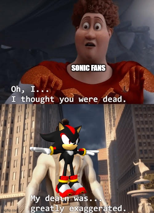 what.. they lied to me | SONIC FANS | image tagged in my death was greatly exaggerated | made w/ Imgflip meme maker
