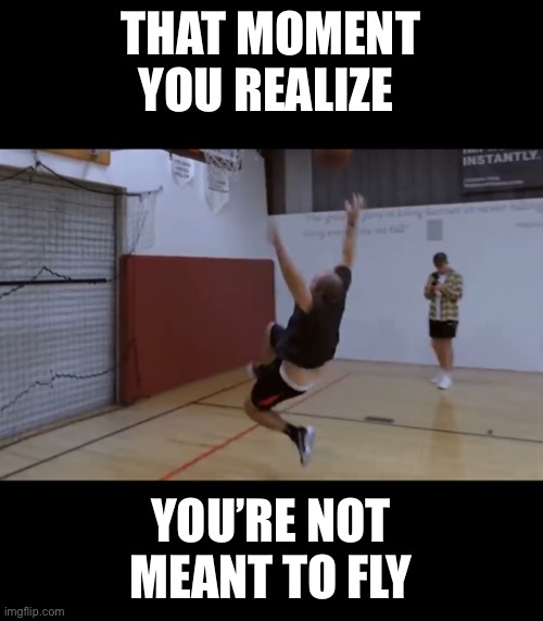 Tom segura | THAT MOMENT YOU REALIZE; YOU’RE NOT MEANT TO FLY | image tagged in tom,funny,funny memes,funny meme | made w/ Imgflip meme maker