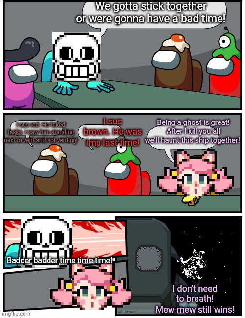 Undertale x among us crossover | We gotta stick together or were gonna have a bad time! Being a ghost is great! After I kill you all we'll haunt this ship together! I sus brown. He was imp last time! I sus red. He faked tasks. I saw him standing next to vent and not venting! Badder badder time time time! I don't need to breath! Mew mew still wins! | image tagged in among us meeting 2,among us,undertale,sans,mad mew mew,suspicious | made w/ Imgflip meme maker