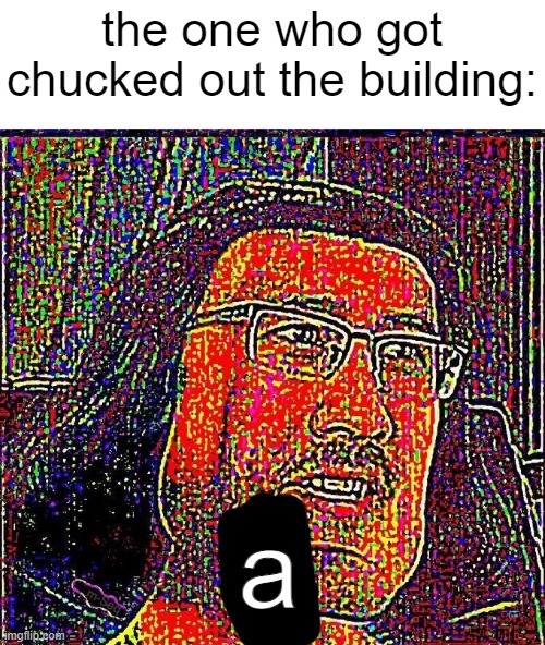 Markiplier E | the one who got chucked out the building: a | image tagged in markiplier e | made w/ Imgflip meme maker