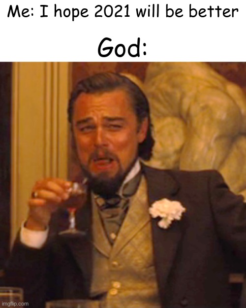 hahahahheh...oh no... | Me: I hope 2021 will be better; God: | image tagged in memes,laughing leo | made w/ Imgflip meme maker