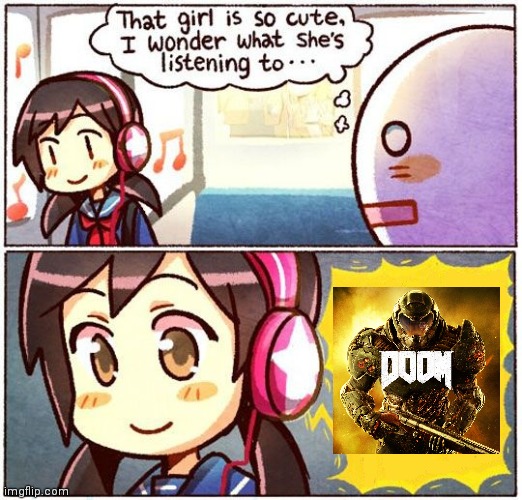 *heavy metal intensified* | image tagged in that girl is so cute i wonder what she s listening to,memes,doom,doomguy | made w/ Imgflip meme maker