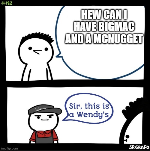 Sir this is a wendys | HEW CAN I HAVE BIGMAC AND A MCNUGGET | image tagged in sir this is a wendys | made w/ Imgflip meme maker