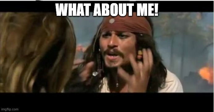 Why Is The Rum Gone Meme | WHAT ABOUT ME! | image tagged in memes,why is the rum gone | made w/ Imgflip meme maker