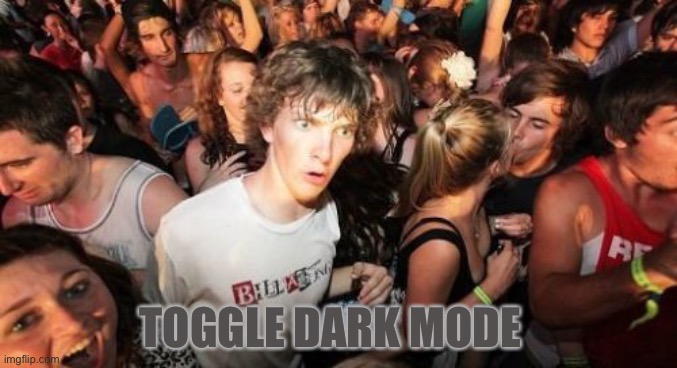 Sudden Clarity Clarence Meme | TOGGLE DARK MODE | image tagged in memes,sudden clarity clarence,meanwhile on imgflip,new normal | made w/ Imgflip meme maker