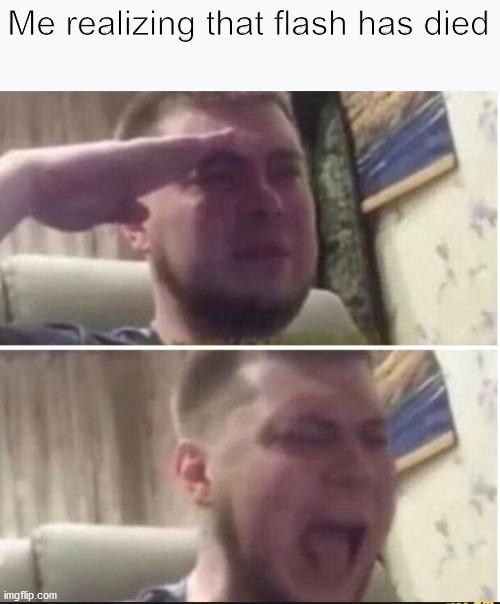 R.I.P Flash Player, you will forever be in our hearts | Me realizing that flash has died | image tagged in crying salute | made w/ Imgflip meme maker