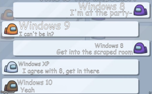 Windows Among Us Chat | Windows 8; I'm at the party-; Windows 9; I can't be in? Windows 8; Get into the scraped room; Windows XP; I agree with 8, get in there; Windows 10; Yeah | image tagged in among us chat,windows,windows 8,windows 9,windows xp,windows 10 | made w/ Imgflip meme maker