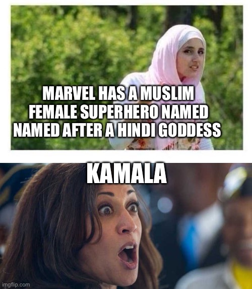 Marvel New Superhero | MARVEL HAS A MUSLIM FEMALE SUPERHERO NAMED NAMED AFTER A HINDI GODDESS; KAMALA | image tagged in confused muslim girl,kamala harriss | made w/ Imgflip meme maker