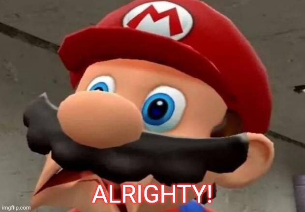 Mario WTF | ALRIGHTY! | image tagged in mario wtf | made w/ Imgflip meme maker