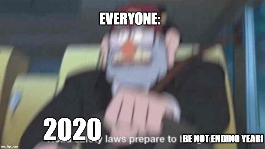 Road safety laws prepare to be ignored! | BE NOT ENDING YEAR! 2020 EVERYONE: | image tagged in road safety laws prepare to be ignored | made w/ Imgflip meme maker
