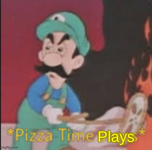 Pizza Time Stops | Plays | image tagged in pizza time stops | made w/ Imgflip meme maker