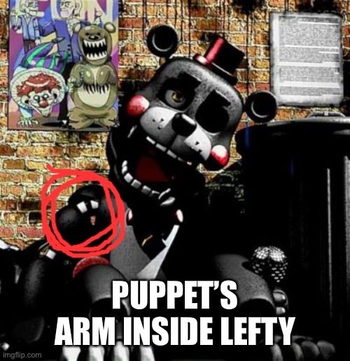 The puppet is lefty | PUPPET’S ARM INSIDE LEFTY | image tagged in fnaf | made w/ Imgflip meme maker