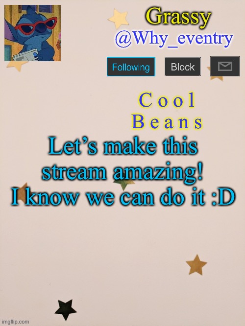 :D | Let’s make this stream amazing!
I know we can do it :D | image tagged in why_eventry | made w/ Imgflip meme maker