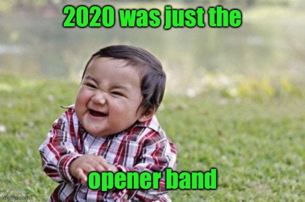 Evil Toddler Meme | 2020 was just the opener band | image tagged in memes,evil toddler | made w/ Imgflip meme maker