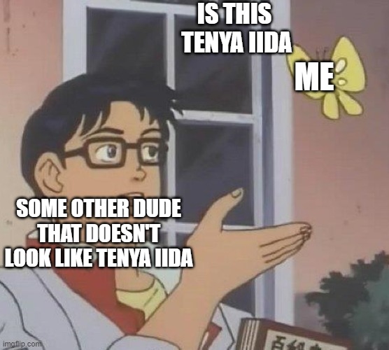 Is This A Pigeon | IS THIS  TENYA IIDA; ME; SOME OTHER DUDE THAT DOESN'T LOOK LIKE TENYA IIDA | image tagged in memes,is this a pigeon | made w/ Imgflip meme maker