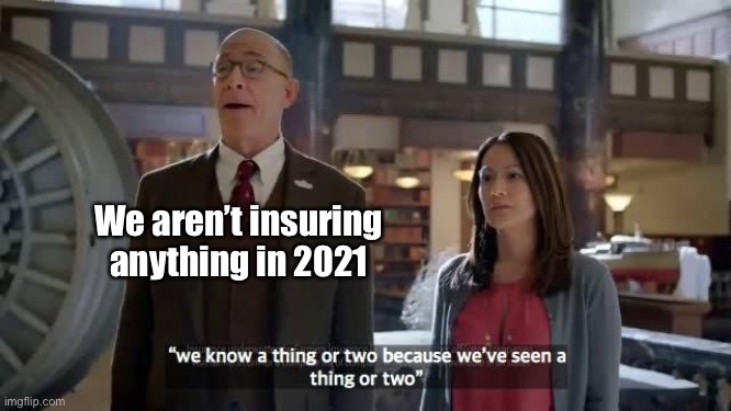 We are Farmers! Dum de dum de dum dum dum | We aren’t insuring anything in 2021 | image tagged in we know a thing or two because we've seen a thing or two,2021,bad year,uninsurable year,farmers insurance | made w/ Imgflip meme maker